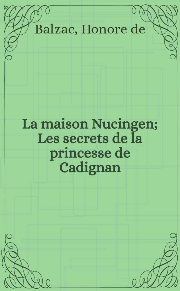 La maison Nucingen; Les secrets de la princesse de Cadignan; Les employés; Sarrasine; Facino Cane: Nouvelles