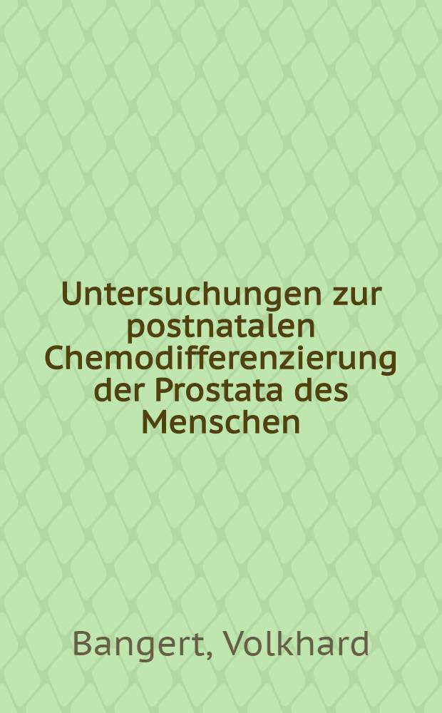 Untersuchungen zur postnatalen Chemodifferenzierung der Prostata des Menschen : Inaug.-Diss. ... der ... Med. Fak. der ... Univ. Mainz