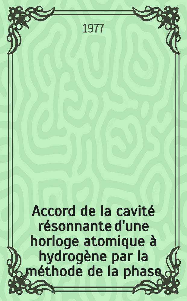 Accord de la cavité résonnante d'une horloge atomique à hydrogène par la méthode de la phase : Thèse prés. à l'Univ. de Paris-Sud