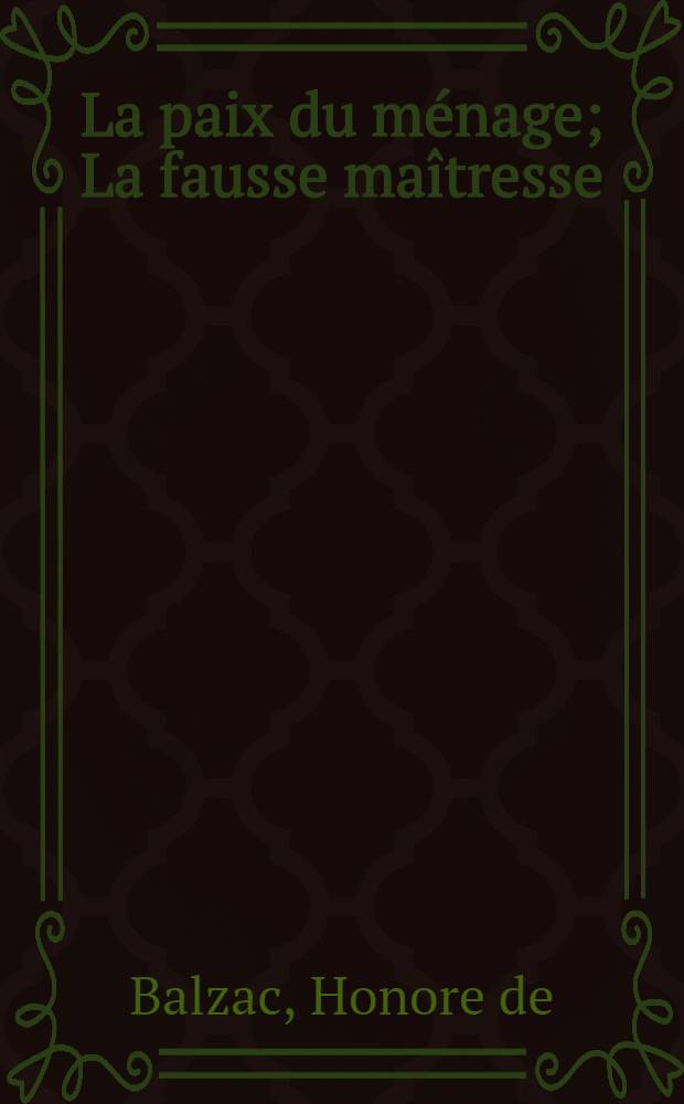 La paix du ménage; La fausse maîtresse; Étude de femme; Autre étude de femme; La Grande Bretèche; Albert Savarus: Nouvelles