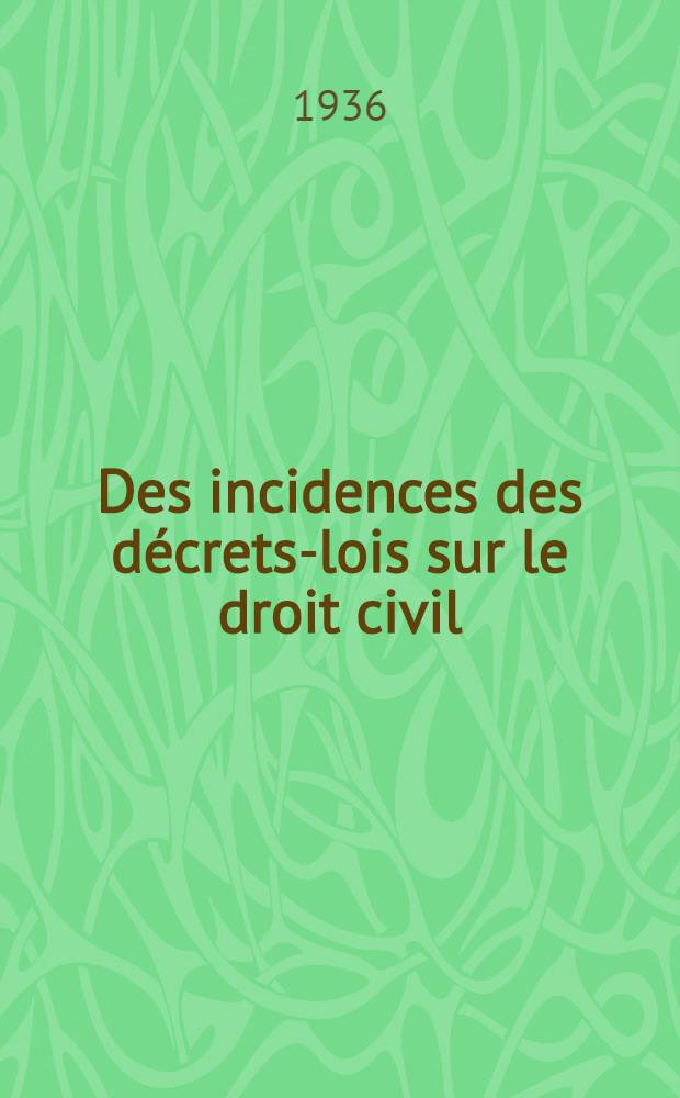 Des incidences des décrets-lois sur le droit civil : Thèse ..