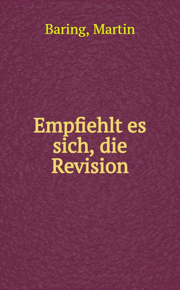 Empfiehlt es sich, die Revision (Rechtsbeschwerde) zu den oberen Bundesgerichten (außer in Strafsachen) einzuschränken und ihre Zulässigkeit in den einzelnen Gerichtsbarkeiten einheitlich zu regeln? : Gutachten für den 44. Deutschen Juristentag erstattet von Martin Baring ..