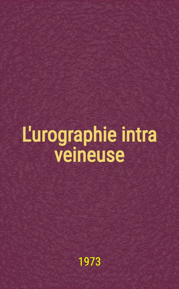 L'urographie intra veineuse : Notes techniques d'actualité avec référence particulière à l'utilisation des antifibrinolytiques : Thèse ..