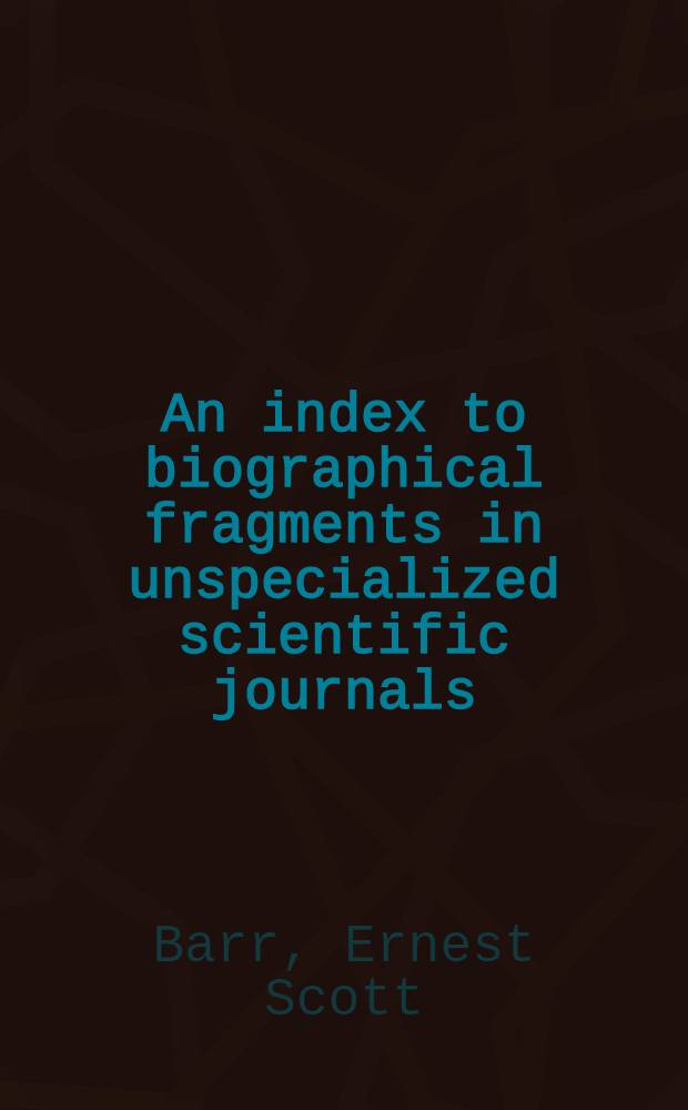 An index to biographical fragments in unspecialized scientific journals