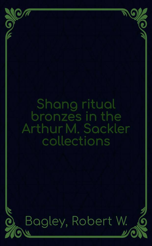 Shang ritual bronzes in the Arthur M. Sackler collections : A catalogue
