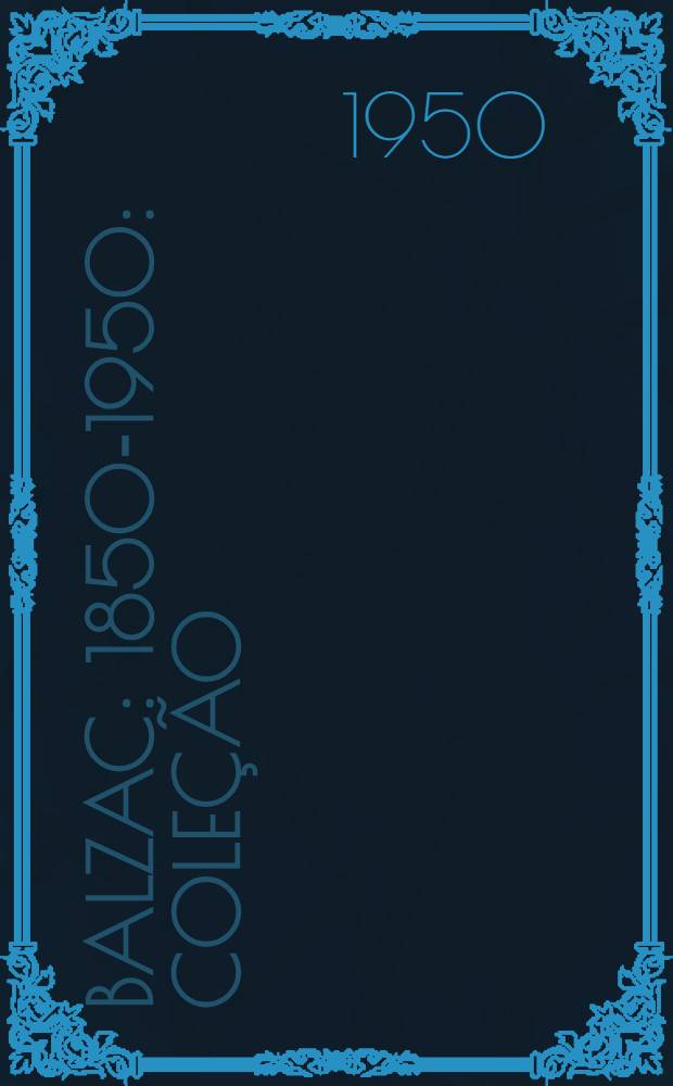 Balzac : 1850-1950 : Coleção