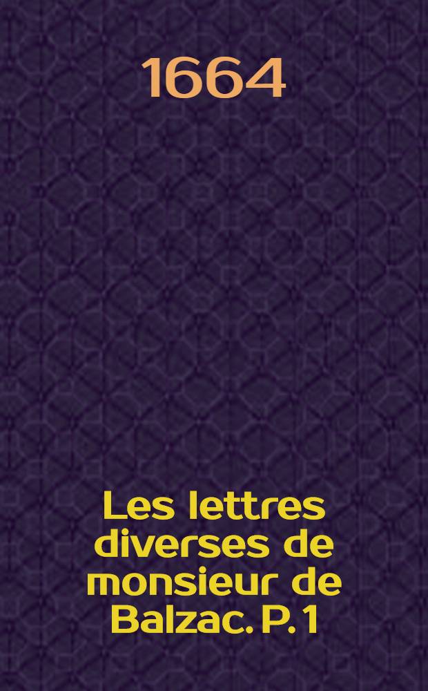 Les lettres diverses de monsieur de Balzac. P. 1