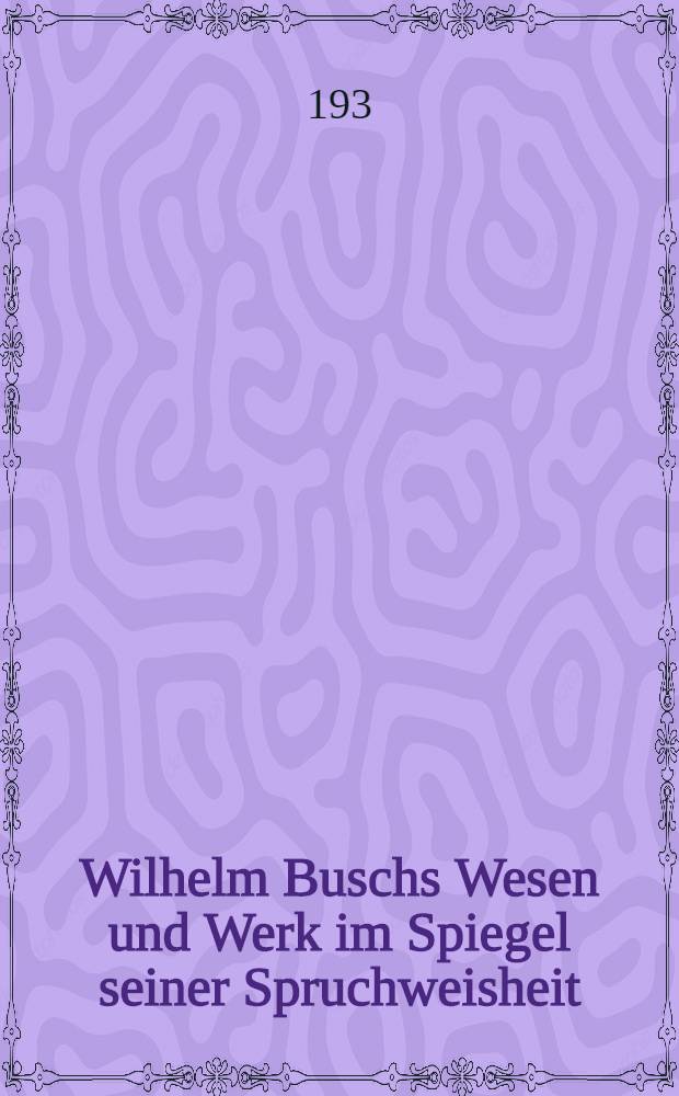 Wilhelm Buschs Wesen und Werk im Spiegel seiner Spruchweisheit