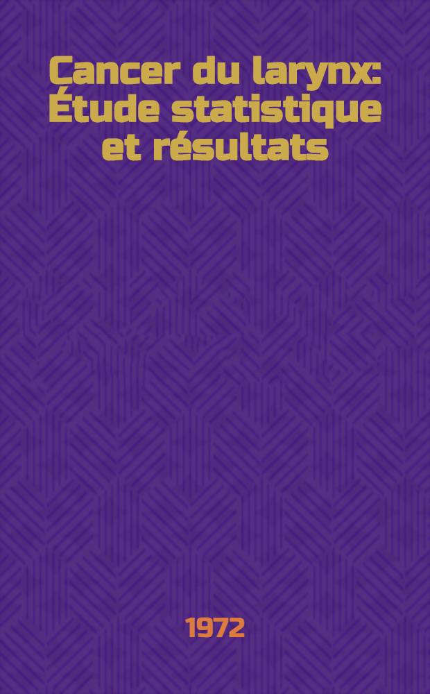 Cancer du larynx : Étude statistique et résultats : À propos de 161 cas traités au Centre "François Baclesse" : Thèse ..