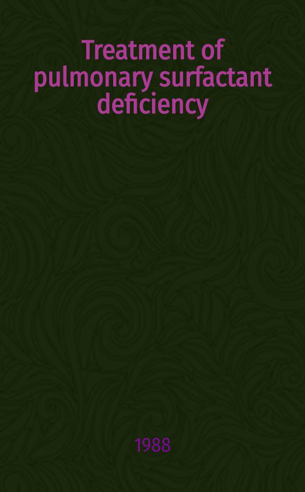 Treatment of pulmonary surfactant deficiency : A clinical a. experimental study : Proefschr
