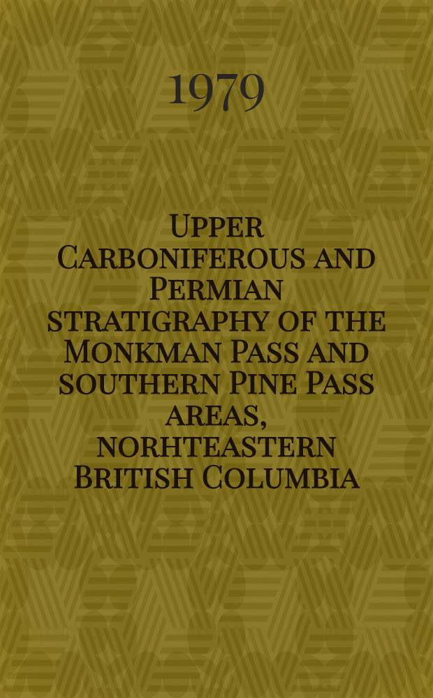 Upper Carboniferous and Permian stratigraphy of the Monkman Pass and southern Pine Pass areas, norhteastern British Columbia