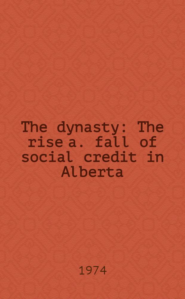 The dynasty : The rise a. fall of social credit in Alberta