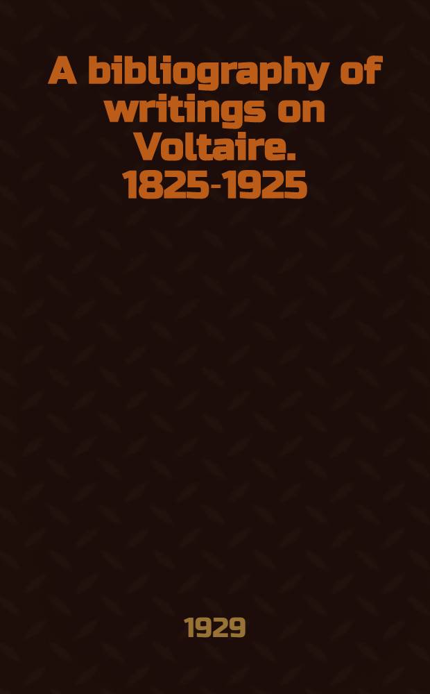 A bibliography of writings on Voltaire. 1825-1925