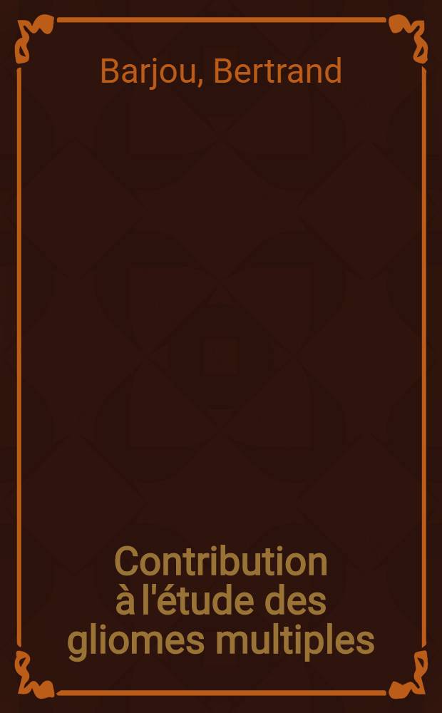 Contribution à l'étude des gliomes multiples : À propos de trois observations : Thèse ..