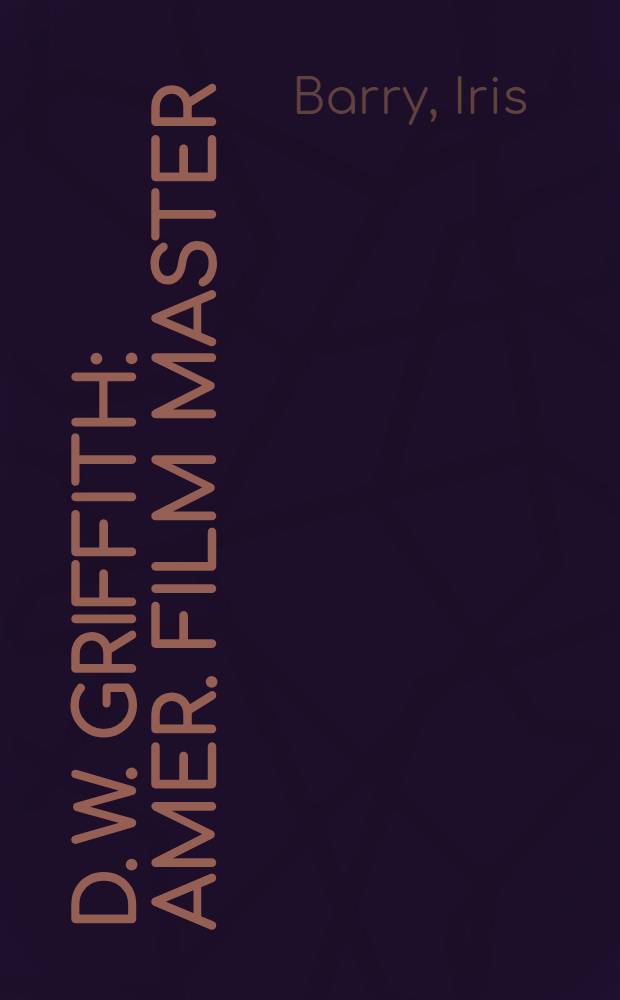 D. W. Griffith : Amer. film master