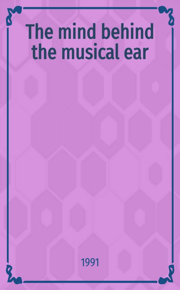 The mind behind the musical ear : How children develop mus. intelligence