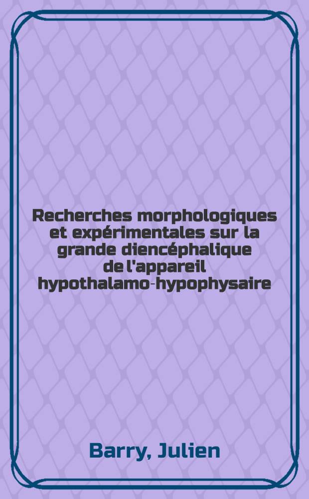Recherches morphologiques et expérimentales sur la grande diencéphalique de l'appareil hypothalamo-hypophysaire