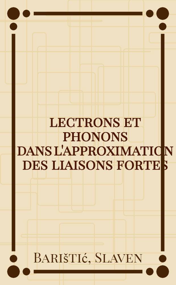 Électrons et phonons dans l'approximation des liaisons fortes : Thèse prés. à l'Univ. de Paris-Sud, Centre d'Orsay ..