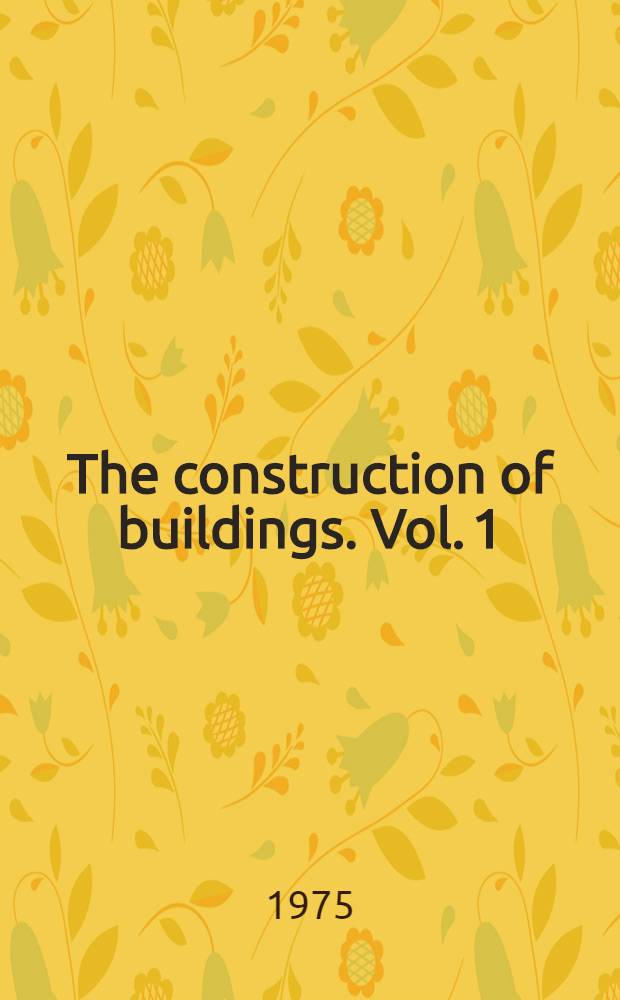 The construction of buildings. Vol. 1 : Foundations, walls, floors and roofs