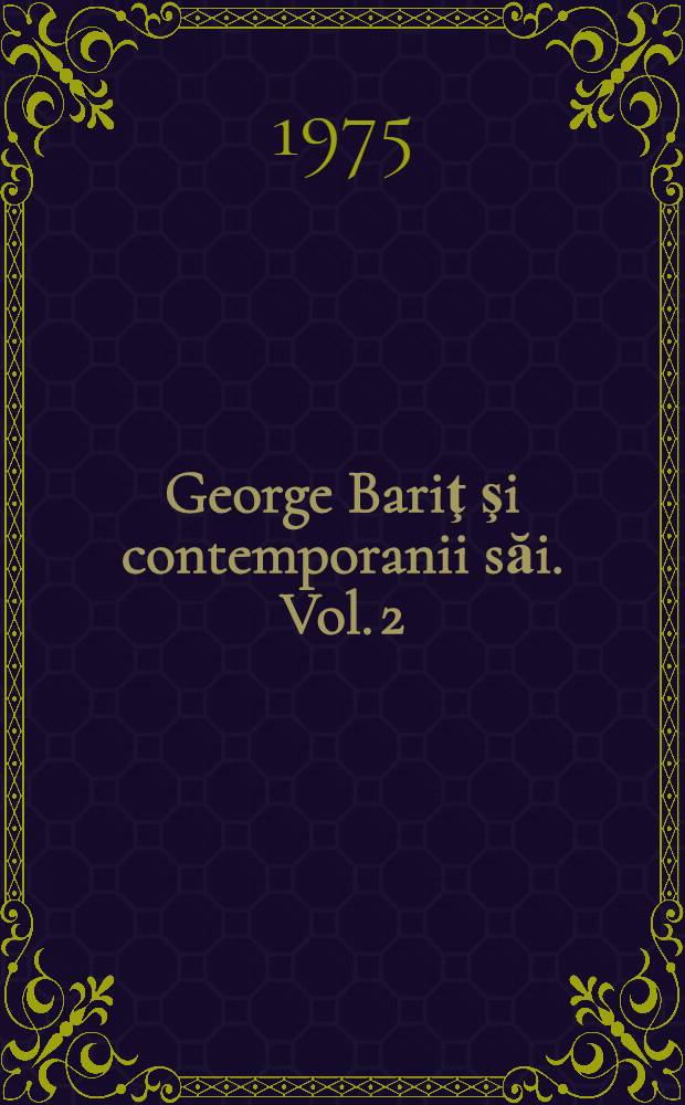 George Bariţ şi contemporanii săi. Vol. 2 : Corespondenţa primită de la Pavel Vasici, Alexandru Roman şi Atanasie Şandor