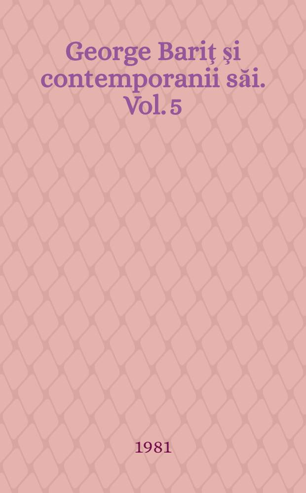George Bariţ şi contemporanii săi. Vol. 5 : Corespendenţă primită de la Vasile Pop, Iosif Hodoş, Dimitrie Moldovan, Ilie Măcelariu şi Ioan Micu Moldovan