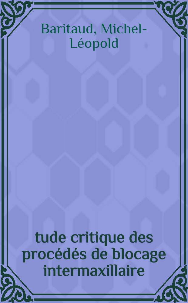 Étude critique des procédés de blocage intermaxillaire : Thèse pour le doctorat en méd