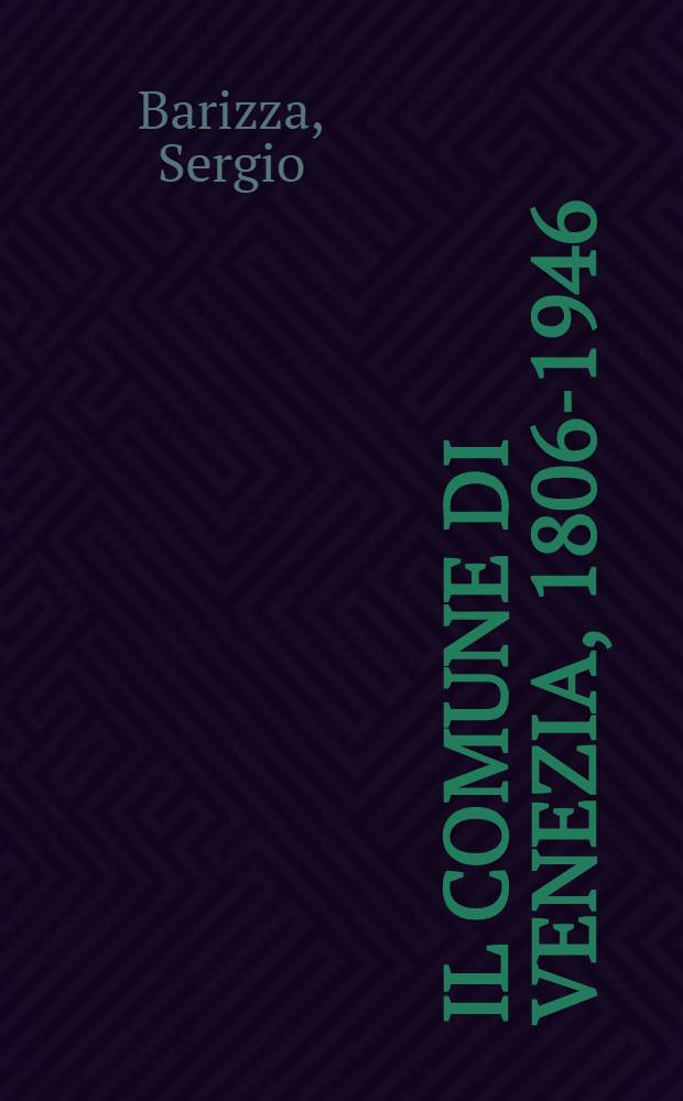 Il comune di Venezia, 1806-1946 : L'istituzione - il territorio : Guida-inventario dell'Arch. municipale