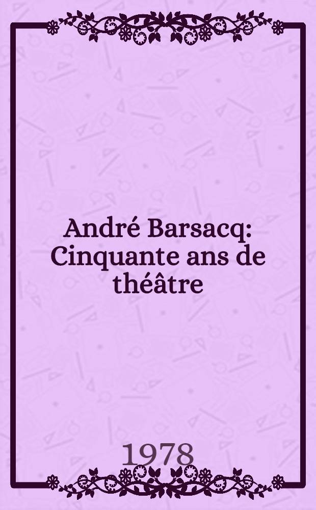 André Barsacq : Cinquante ans de théâtre : Catalogue de l'expos