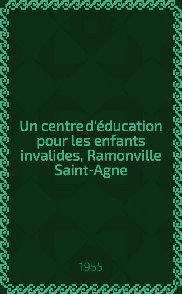 Un centre d'éducation pour les enfants invalides, Ramonville Saint-Agne : Thèse pour le doctorat en méd. ..