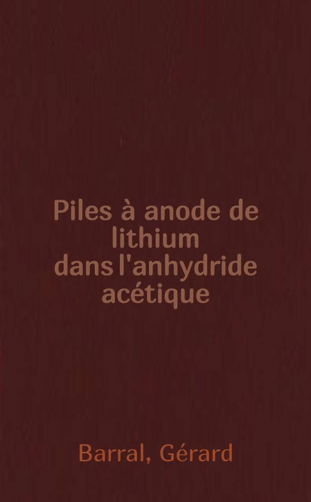Piles &agrave; anode de lithium dans l'anhydride ac&eacute;tique : Th&egrave;se pr&eacute;s. &agrave; l'Univ. sci. et m&eacute;d. de Grenoble ..
