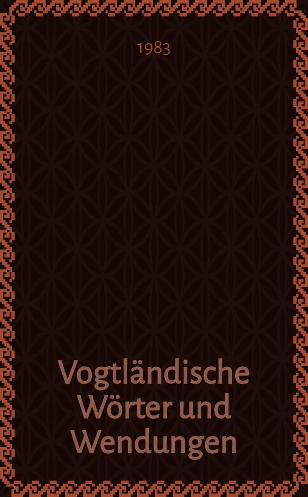 Vogtl&auml;ndische W&ouml;rter und Wendungen : Beitr. zur Etymologie der vogtl&auml;ndischen Mundart. T. 2