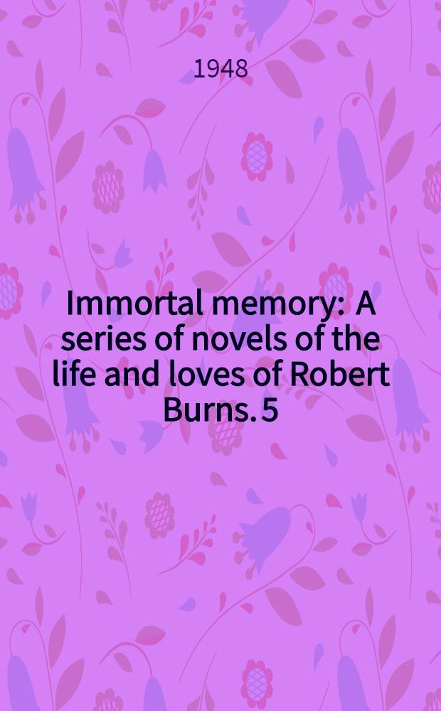 [Immortal memory] : [A series of novels] of the life and loves of Robert Burns. [5] : The wind that shakes the barley