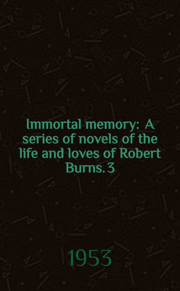 [Immortal memory] : [A series of novels] of the life and loves of Robert Burns. [3] : The wonder of all the gay world
