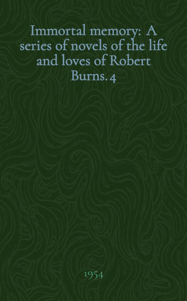 [Immortal memory] : [A series of novels] of the life and loves of Robert Burns. [4] : The crest of the broken wave