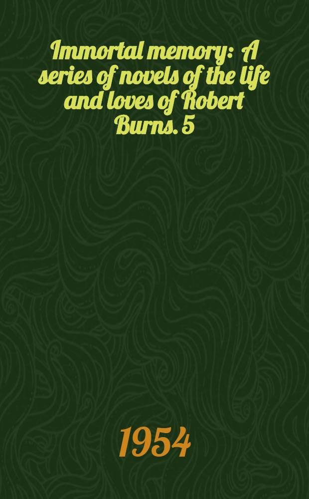 [Immortal memory] : [A series of novels] of the life and loves of Robert Burns. [5] : The well of the silent harp