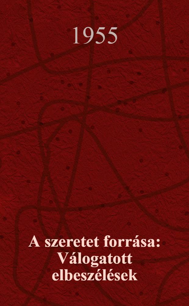A szeretet forrása : Válogatott elbeszélések : 1934-1954 : Szönyi Gyula rajzaival