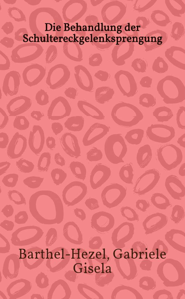 Die Behandlung der Schultereckgelenksprengung : Kritische Studie &uuml;ber die Behandlungsmethoden : Inaug.-Diss. der Med. Fak. der Univ. zu T&uuml;bingen
