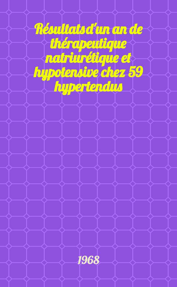 Résultats d'un an de thérapeutique natriurétique et hypotensive chez 59 hypertendus : Thèse ..