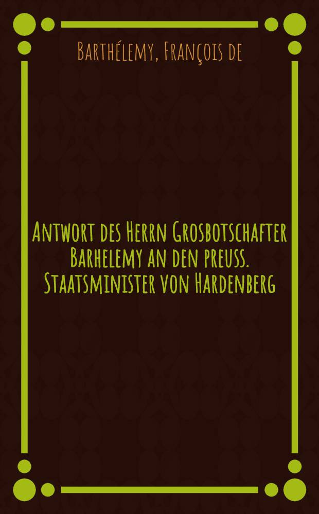 Antwort des Herrn Grosbotschafter Barhelemy [an den preuss. Staatsminister von Hardenberg]