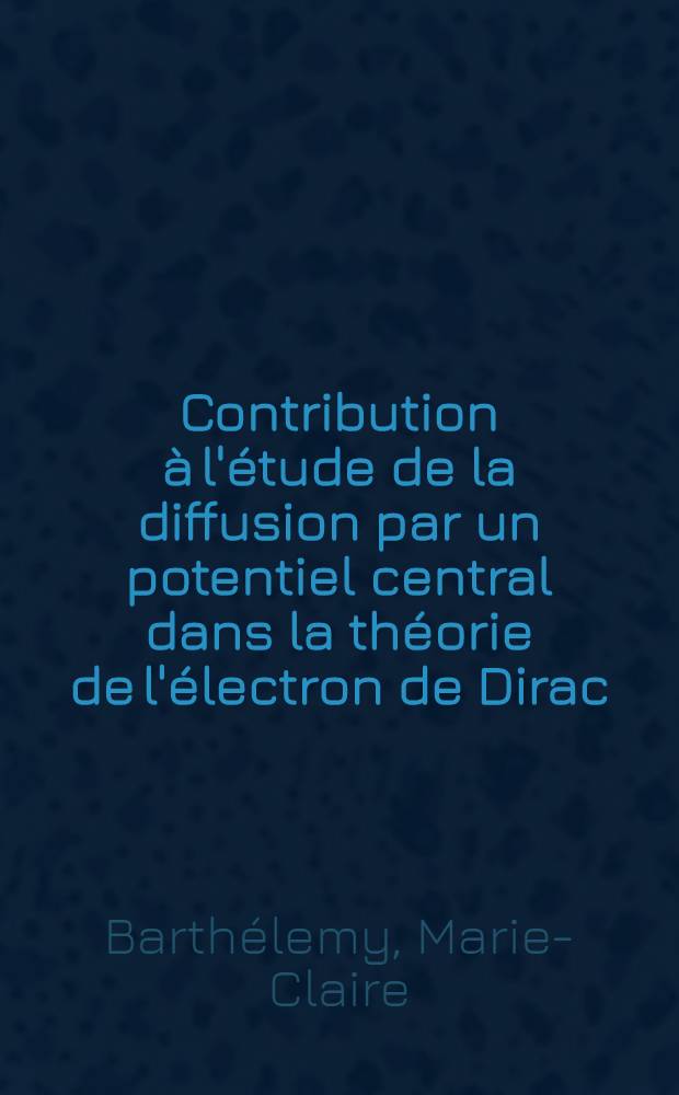 Contribution à l'étude de la diffusion par un potentiel central dans la théorie de l'électron de Dirac : Article principal recouvrant en partie la thèse ... présentée à la Faculté des sciences de l'Univ. de Paris