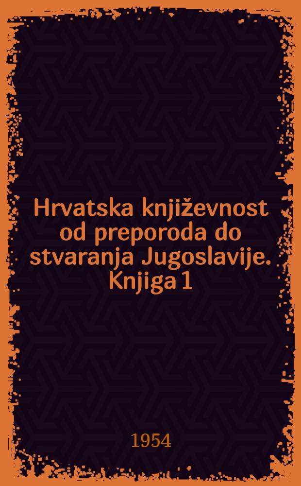 Hrvatska književnost od preporoda do stvaranja Jugoslavije. Knjiga 1 : Književnost ilirizma