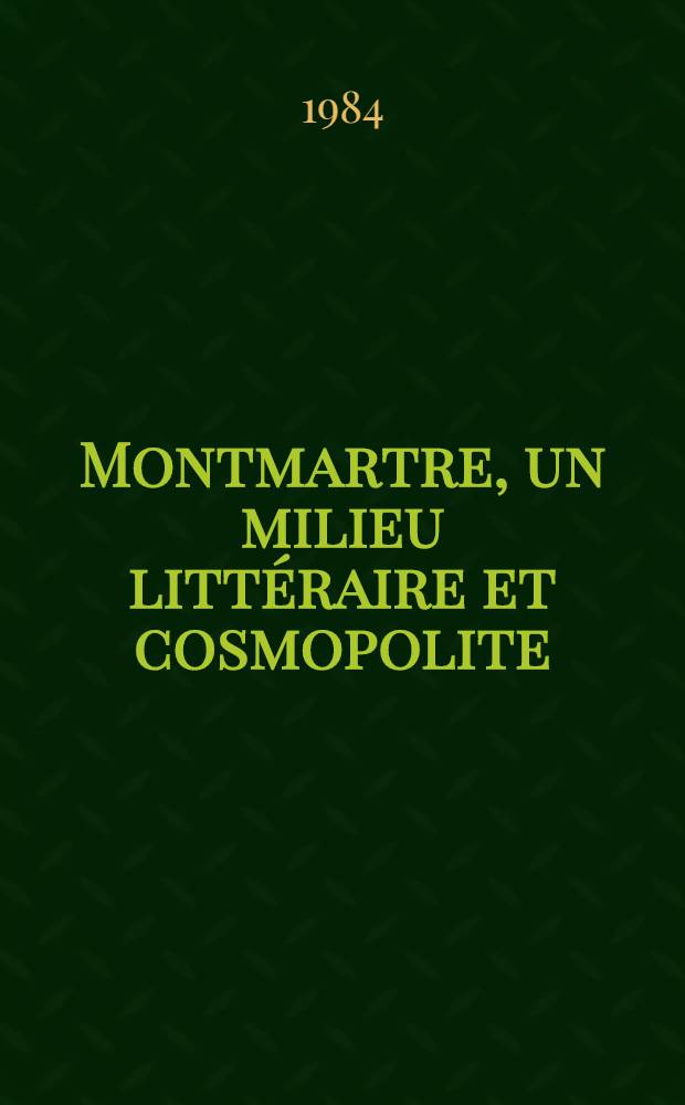 Montmartre, un milieu littéraire et cosmopolite (19-e et 20-e siècles) : Thèse