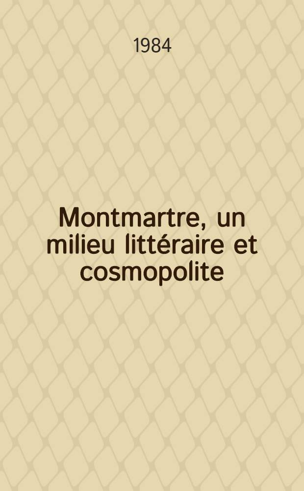 Montmartre, un milieu litt&eacute;raire et cosmopolite (19-e et 20-e si&egrave;cles) : Th&egrave;se. T. 1