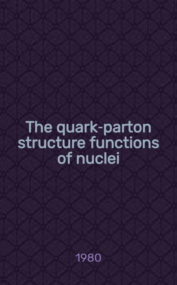 The quark-parton structure functions of nuclei : Submitted to the XX Intern. conf. on high energy physics, Madison, Wisconsin, USA, 1980