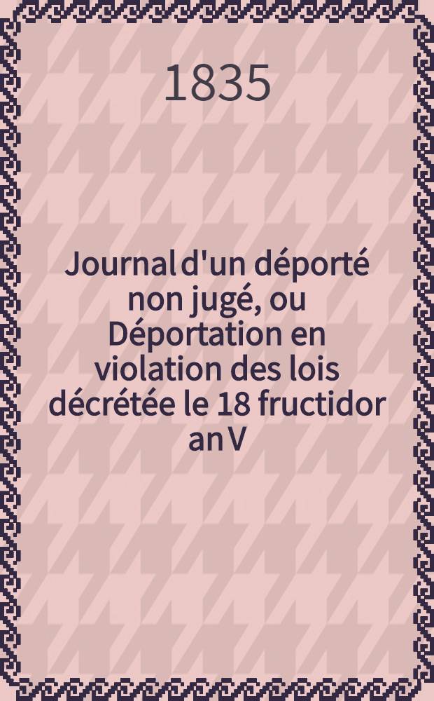 Journal d'un déporté non jugé, ou Déportation en violation des lois décrétée le 18 fructidor an V (4 septembre 1797). T. 1