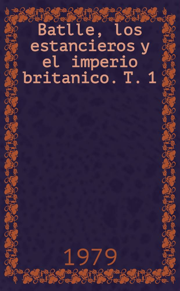 Batlle, los estancieros y el imperio britanico. T. 1 : El Uruguay del Novecientos