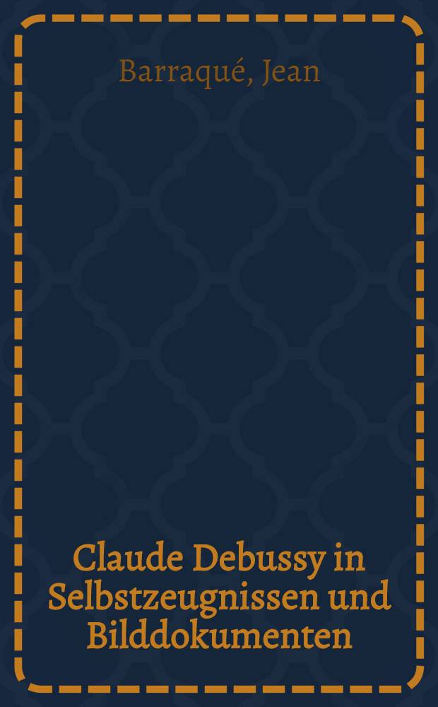 Claude Debussy in Selbstzeugnissen und Bilddokumenten