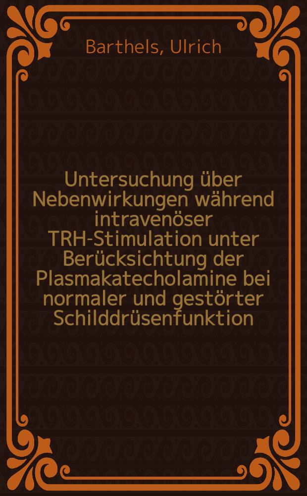 Untersuchung über Nebenwirkungen während intravenöser TRH-Stimulation unter Berücksichtung der Plasmakatecholamine bei normaler und gestörter Schilddrüsenfunktion : Diss
