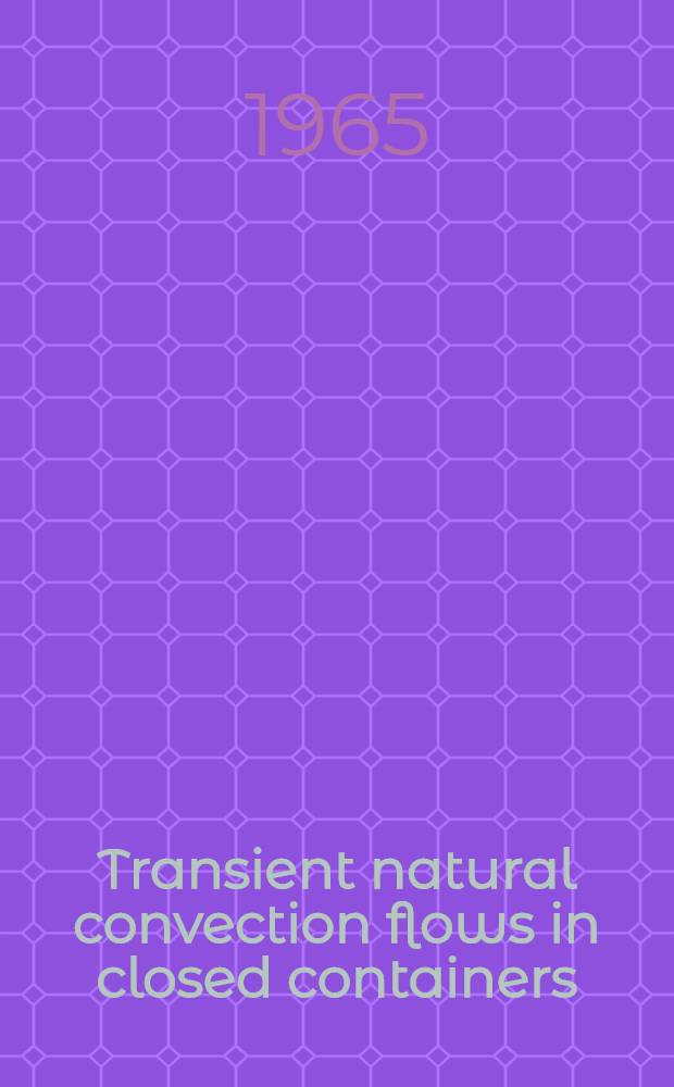 Transient natural convection flows in closed containers : A diss. submitted ... in the Univ. of Michigan ..