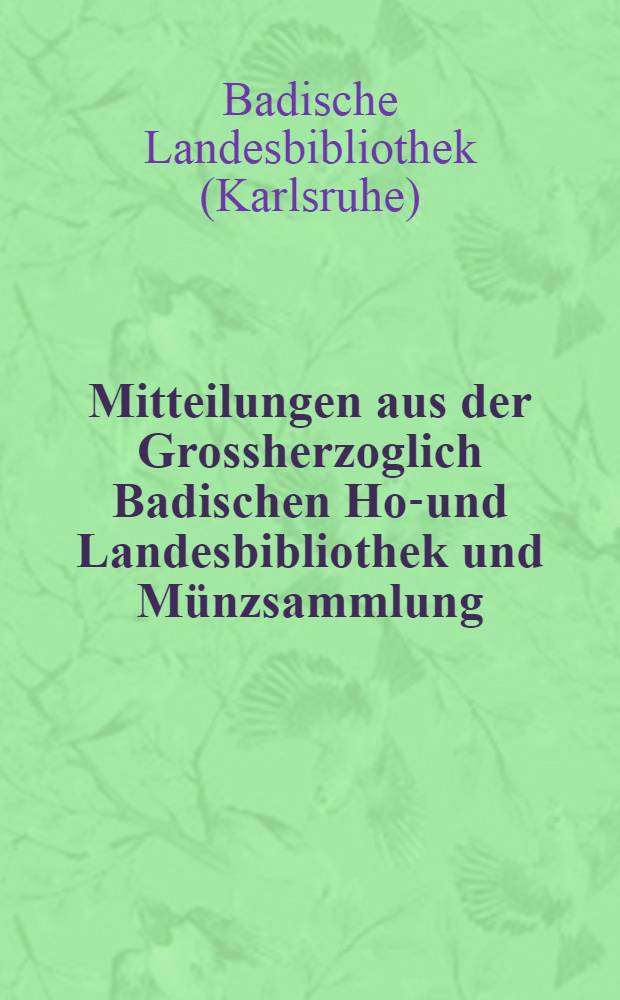 Mitteilungen aus der Grossherzoglich Badischen Hof- und Landesbibliothek und Münzsammlung